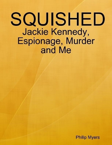 Squished: Jackie Kennedy, Espionage, Murder and Me