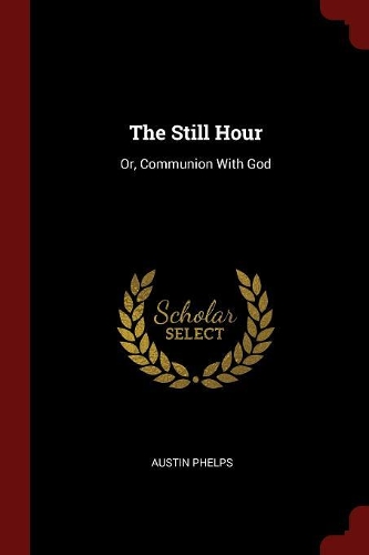 The Still Hour: Or, Communion With God