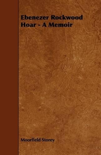 Ebenezer Rockwood Hoar - A Memoir