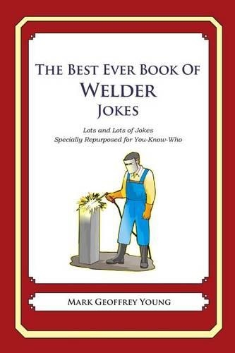 The Best Ever Book of Welder Jokes: Lots and Lots of Jokes Specially Repurposed for You-Know-Who(English)