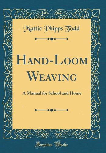 Hand-Loom Weaving: A Manual for School and Home (Classic Reprint)