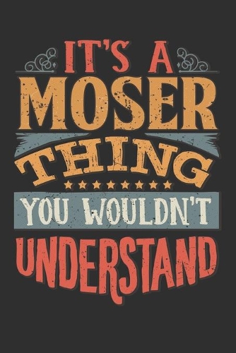 It's A Moser Thing You Wouldn't Understand: Want To Create An Emotional Moment For A Moser Family Member ? Show The Moser's You Care With This Personal Custom Gift With Moser's Very Own Family