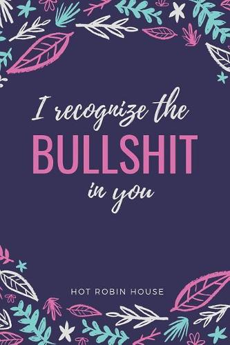 I Recognize the Bullshit in You: Blank Lined Journal Notebook