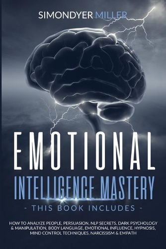 Emotional Intelligence Mastery: How to Analyze People, Persuasion, Nlp Secrets, Dark Psychology & Manipulation, Body Language, Emotional Influence, Hypnosis, Mind Control Technique
