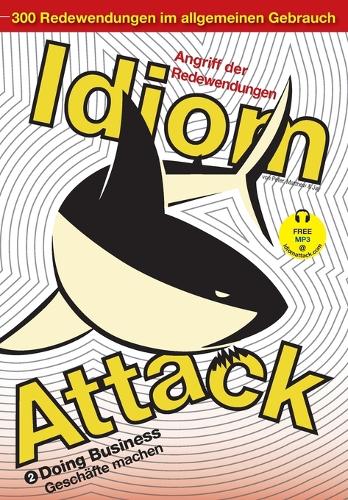 Idiom Attack Vol. 2 - English Idioms & Phrases for Doing Business (German Edition): Angriff der Redewendungen 2 - Geschäfte machen(Idiom Attack)