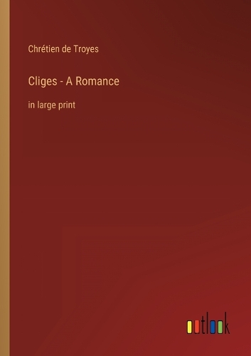 Cliges - A Romance: in large print