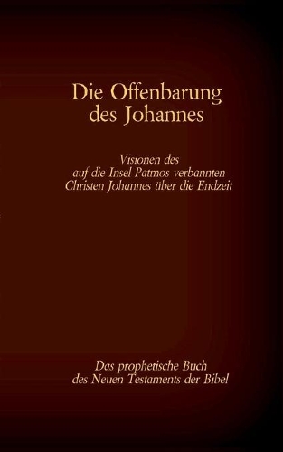 Die Offenbarung des Johannes - Das prophetische Buch des Neuen Testaments der Bibel