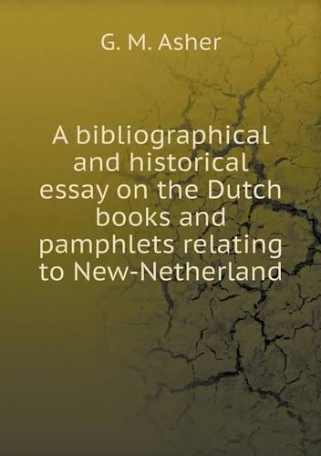 A bibliographical and historical essay on the Dutch books and pamphlets relating to New-Netherland