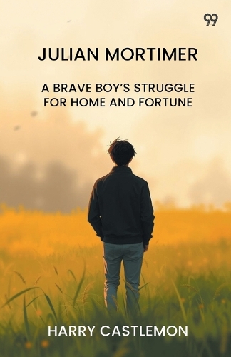 Julian MortimerA Brave Boy’s Struggle For Home And Fortune (Edition1)