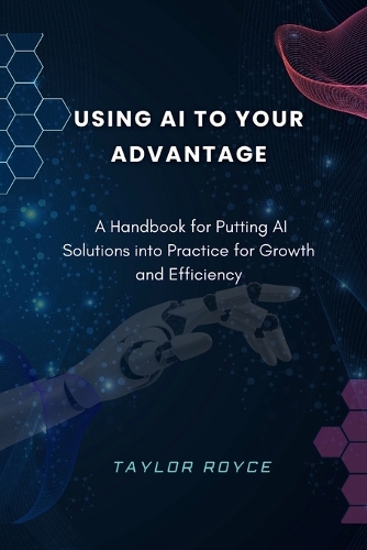 Using AI to Your Advantage: A Handbook for Putting AI Solutions into Practice for Growth and Efficiency(2 Books on Tech)