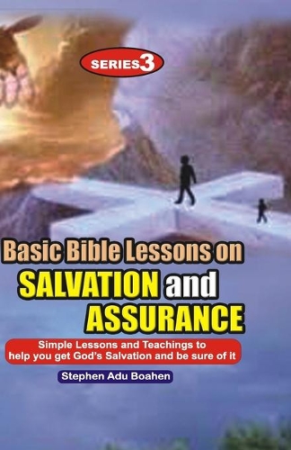 Basic Bible Lessons on Salvation and Assurance: Simple Lessons and Teachings to help you get God's Salvation(3 Salvation)