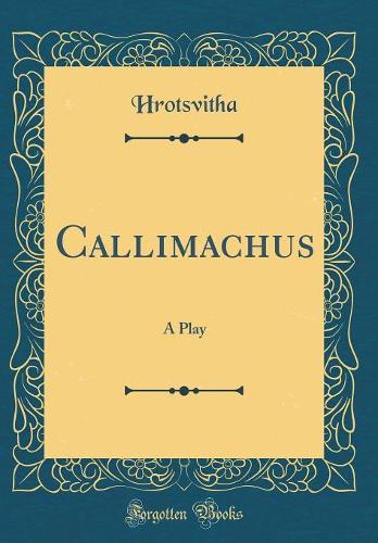 Callimachus: A Play (Classic Reprint)