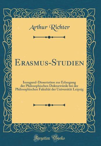 Erasmus-Studien: Inaugural-Dissertation zur Erlangung der Philosophischen Doktorwürde bei der Philosophischen Fakultät der Universität Leipzig (Classic Reprint)