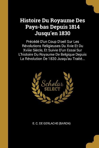 Histoire Du Royaume Des Pays-bas Depuis 1814 Jusqu'en 1830