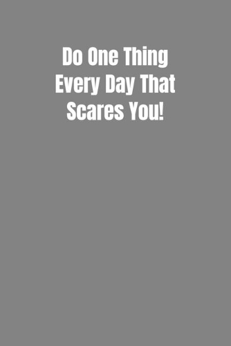 Do One Thing Every Day That Scares You!
