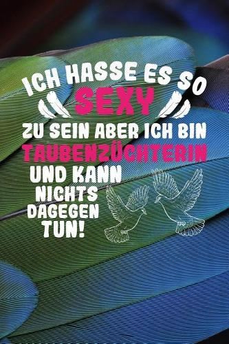 Ich hasse es so sexy zu sein aber ich bin Taubenzüchterin und kann nichts dagegen tun!: Notizbuch A5 120 Seiten mit Punkten in Weiß für Taubenzüchter