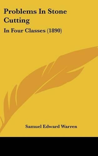 Problems In Stone Cutting: In Four Classes (1890)
