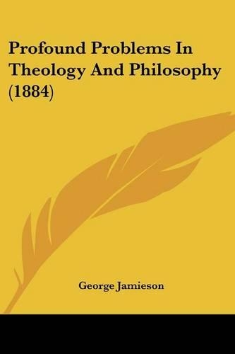 Profound Problems In Theology And Philosophy (1884)