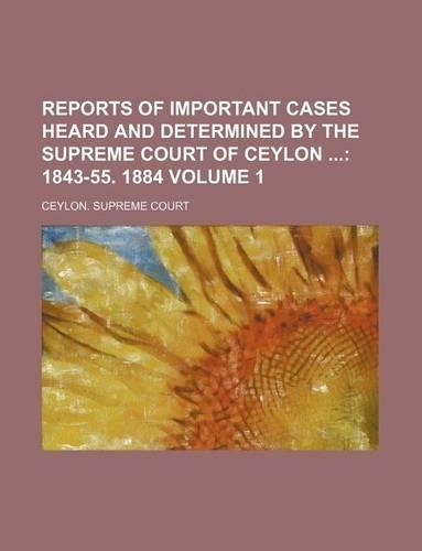 Reports of Important Cases Heard and Determined by the Supreme Court of Ceylon Volume 1: (English)