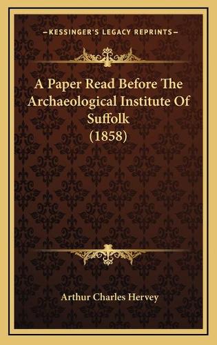 A Paper Read Before The Archaeological Institute Of Suffolk (1858): (English)