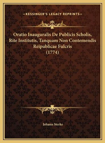 Oratio Inauguralis De Publicis Scholis, Rite Institutis, Tanquam Non Contemendis Reipublicae Fulcris (1774)