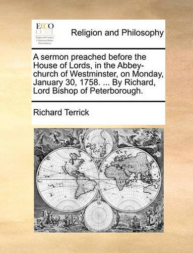A Sermon Preached Before the House of Lords, in the Abbey-Church of Westminster, on Monday, January 30, 1758. ... by Richard, Lord Bishop of Peterborough.