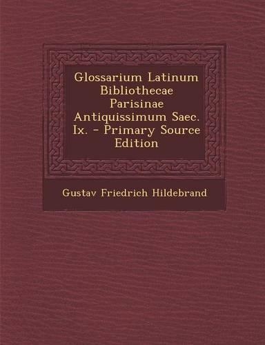 Glossarium Latinum Bibliothecae Parisinae Antiquissimum Saec. IX. - Primary Source Edition