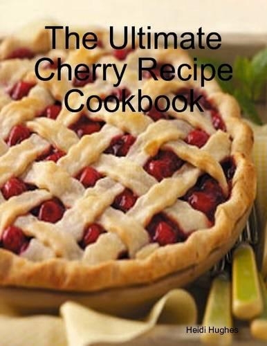 The Ultimate Cherry Recipe Cookbook