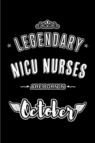 Legendary NICU Nurses are born in October: Blank Line Journal, Notebook or Diary is Perfect for the October Borns. Makes an Awesome Birthday Gift and an Alternative to B-day Present or a Card