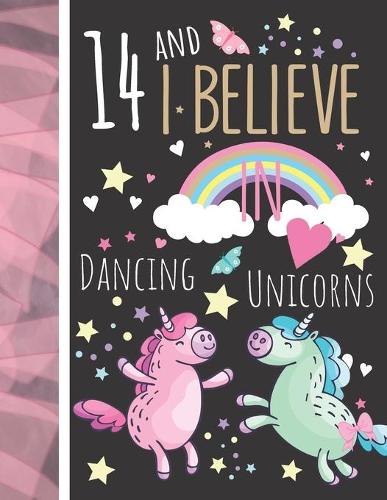 14 And I Believe In Dancing Unicorns: Magical Unicorn Gift For Teen Girls Age 14 Years Old - Art Sketchbook Sketchpad Activity Book For Kids To Draw And Sketch In