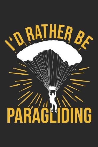 I'd Rather Be Paragliding: Paragliding Notebook Blank Dot Grid Journal dotted with dots 6x9 120 Pages Checklist Record Book Take Notes Parachute Parachuting Planner Paper Chri