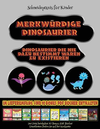 Schneidepraxis für Kinder: Merkwürdige Dinosaurier - Ausschneiden und Einfügen(62 Schneidepraxis Für Kinder)