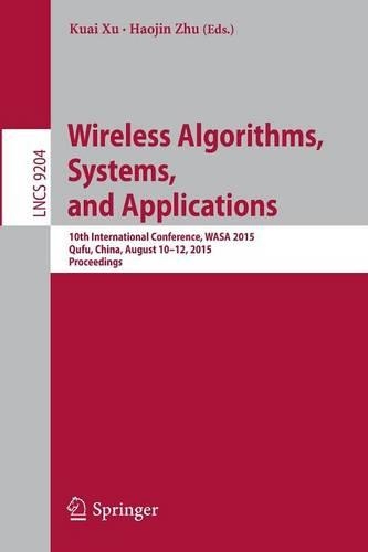 Wireless Algorithms, Systems, and Applications: 10th International Conference, WASA 2015, Qufu, China, August 10-12, 2015, Proceedings(Theoretical Computer Science and General Issues)