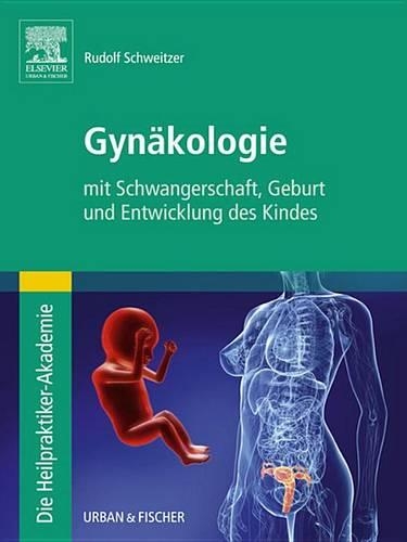 Die Heilpraktiker-Akademie. Gynakologie: Mit Schwangerschaft, Geburt Und Entwicklung Des Kindes