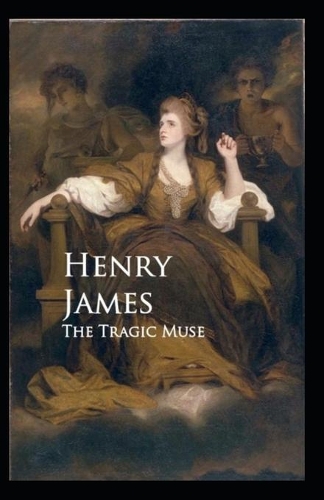 The Tragic Muse: Henry James (Short Stories, Classics, Literature) [Annotated]