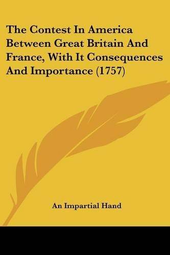The Contest In America Between Great Britain And France, With It Consequences And Importance (1757)