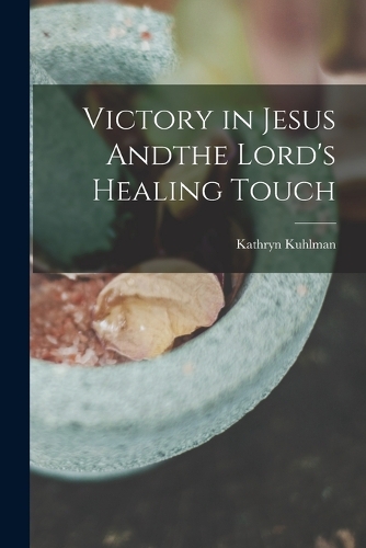 Victory in Jesus Andthe Lord's Healing Touch