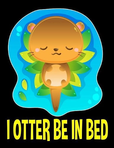 I Otter Be in Bed Notebook