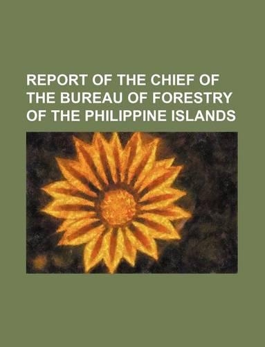 Report of the Chief of the Bureau of Forestry of the Philippine Islands