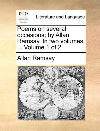 Poems on Several Occasions; By Allan Ramsay. in Two Volumes. ... Volume 1 of 2