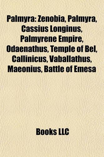 Palmyra: Zenobia, Palmyra, Cassius Longinus, Palmyrene Empire, Odaenathus, Temple of Bel, Callinicus, Vaballathus, Maeonius, Battle of Emesa(English)