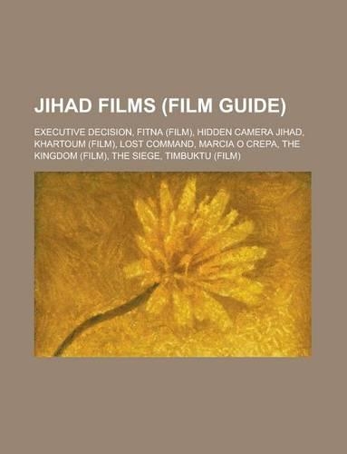 Jihad Films (Study Guide): Fitna, the Kingdom, the Battle of Algiers, the Siege, Khartoum, Lost Command, Marcia O Crepa, Hidden Camera Jihad(English)