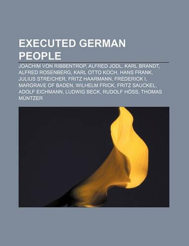Executed German People: Joachim Von Ribbentrop, Alfred Jodl, Karl Brandt, Alfred Rosenberg, Karl Otto Koch, Hans Frank, Julius Streicher(English)