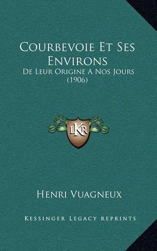 Courbevoie Et Ses Environs: De Leur Origine A Nos Jours (1906)(French)