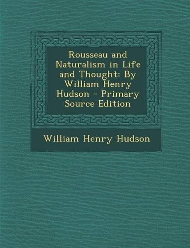 Rousseau and Naturalism in Life and Thought: By William Henry Hudson