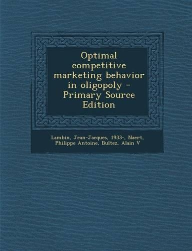 Optimal Competitive Marketing Behavior in Oligopoly - Primary Source Edition