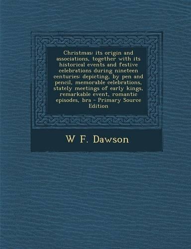 Christmas: Its Origin and Associations, Together with Its Historical Events and Festive Celebrations During Nineteen Centuries: Depicting, by Pen and Pencil, M(English)