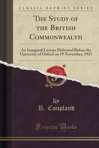 The Study of the British Commonwealth: An Inaugural Lecture Delivered Before the University of Oxford on 19 November, 1921 (Classic Reprint)(English)