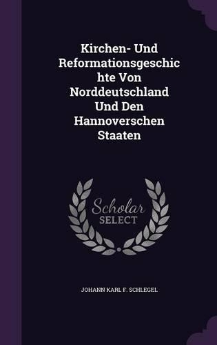 Kirchen- Und Reformationsgeschichte Von Norddeutschland Und Den Hannoverschen Staaten