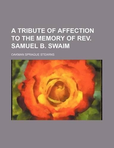A Tribute of Affection to the Memory of REV. Samuel B. Swaim